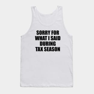Sorry for what i said during tax season Tank Top